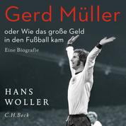Gerd Müller - oder Wie das große Geld in den Fußball kam. Eine Biografie