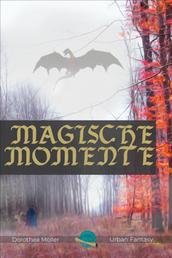 Magische Momente - Phantastische Geschichten