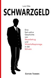 Schwarzgeld - Eine fast wahre Geschichte von Steuerbetrug und Wirtschaftsspionage in der Schweiz