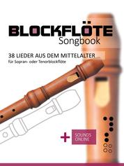 Blockflöte Songbook - 38 Lieder aus dem Mittelalter für Sopran- oder Tenorblockflöte - + Sounds online