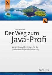 Der Weg zum Java-Profi - Konzepte und Techniken für die professionelle Java-Entwicklung