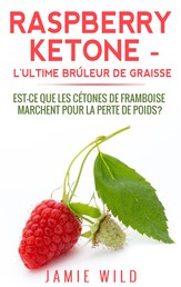 Raspberry Ketone - l'Ultime Brûleur de Graisse - Est-ce que les Cétones de Framboise Marchent Pour la Perte de Poids?