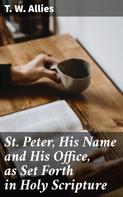 T. W. Allies: St. Peter, His Name and His Office, as Set Forth in Holy Scripture 