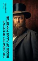 Allan Pinkerton: The Greatest Detective Books of Allan Pinkerton 