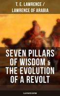 T. E. Lawrence: Seven Pillars of Wisdom & The Evolution of a Revolt (Illustrated Edition) 