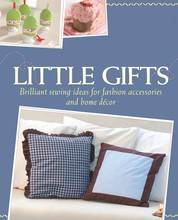Little Gifts - Brilliant sewing ideas for fashion accessories and home décor