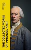 Immanuel Kant: The Collected Works of Immanuel Kant 