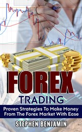 Forex Trading - Proven Strategies to Make Money from the Forex Market with Ease