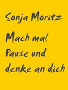 Sonja Moritz: Mach mal Pause und denke an dich 