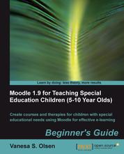 Moodle 1.9 for Teaching Special Education Children (5-10): Beginner's Guide - Create courses and therapies for children with special educational needs using Moodle for effective e-learning