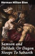 Herman Milton Bien: Samson and Delilah; Or Dagon Stoops To Sabaoth 