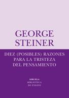 George Steiner: Diez (posibles) razones para la tristeza del pensamiento 