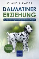 Claudia Kaiser: Dalmatiner Erziehung - Hundeerziehung für Deinen Dalmatiner Welpen 