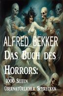 Alfred Bekker: Das Buch des Horrors: 1000 Seiten übernatürlicher Schrecken 