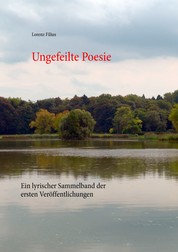 Ungefeilte Poesie - Ein lyrischer Sammelband der ersten Veröffentlichungen