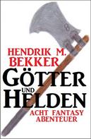 Hendrik M. Bekker: Götter und Helden: Acht Fantasy Abenteuer 