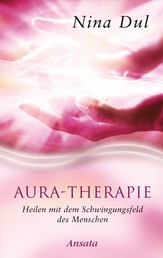 Aura-Therapie - Heilen mit dem Schwingungsfeld des Menschen