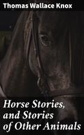 Thomas Wallace Knox: Horse Stories, and Stories of Other Animals 