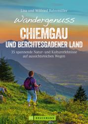 Wandergenuss Chiemgau und Berchtesgadener Land - 35 leichtere Touren mit Natur- und Kulturerlebnissen, Aussicht und Genuss. Ein Wanderführer zu den schönsten Plätzen zwischen Chiemsee und Königsee.