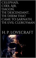 H.P. Lovecraft: Celephaïs, Cool Air, Dagon, The Descendant, The Doom That Came to Sarnath, The Evil Clergyman 