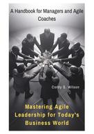 Cordy S. Wilson: Mastering Agile Leadership for Today's Business World 