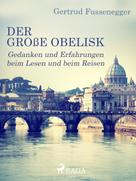 Gertrud Fussenegger: Der große Obelisk - Gedanken und Erfahrungen beim Lesen und beim Reisen 