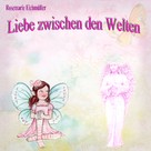 Rosemarie Eichmüller: Liebe zwischen den Welten 