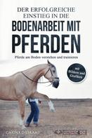Carina Dieskamp: Der erfolgreiche Einstieg in die Bodenarbeit mit Pferden: Pferde am Boden verstehen und trainieren (mit Bildern und Grafiken) 