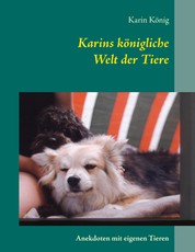 Karins königliche Welt der Tiere - Anekdoten mit eigenen Tieren