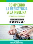 Metasalud Editorial: Rompiendo La Resistencia A La Insulina - Basado En Las Enseñanzas De Frank Suarez 