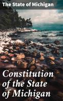 The State of Michigan: Constitution of the State of Michigan 