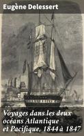 Eugène Delessert: Voyages dans les deux océans Atlantique et Pacifique, 1844 à 1847 