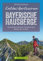 Entdeckertouren Bayerische Hausberge - 40 außergewöhnliche Wanderungen abseits des Trubels