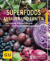 Superfoods anbauen und ernten - Heimische Fitmacher und exotische Vitaminwunder