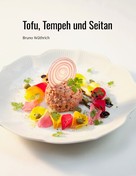 Bruno Wüthrich: Tofu, Tempeh und Seitan 
