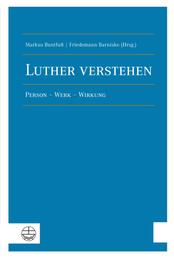 Luther verstehen - Person – Werk – Wirkung