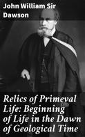 John William Sir Dawson: Relics of Primeval Life: Beginning of Life in the Dawn of Geological Time 