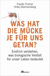 Was hat die Mücke je für uns getan? - Endlich verstehen, was biologische Vielfalt für unser Leben bedeutet