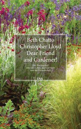Dear Friend and Gardener! - Ein Briefwechsel über das Leben, das Gärtnern und die Freundschaft