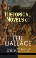 Lew Wallace: Historical Novels of Lew Wallace: Ben-Hur, The Fair God & The Prince of India (Illustrated) 