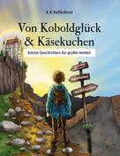 K.K. Kellerkind: Von Koboldglück und Käsekuchen 