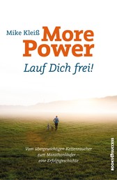 More Power - Lauf Dich frei! - Vom übergewichtigen Kettenraucher zum Marathonläufer - eine Erfolgsgeschichte