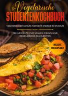 Jonas Timpe: Das vegetarische Studentenkochbuch - vegetarischer Genuss für mehr Energie im Studium: 100 Gerichte für vollen Fokus und regelmäßige Mahlzeiten | Inklusive Wochenplaner 