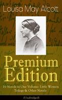 Louisa May Alcott: Louisa May Alcott Premium Edition - 16 Novels in One Volume: Little Women Trilogy & Other Novels (Illustrated) 