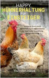 Happy Hühnerhaltung für Einsteiger - Schritt für Schritt Buch Hühnerhaltung im eigenen Garten. 1x1 über Futter, Ausstattung, Kosten und Pflege