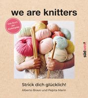 We are knitters - Strick dich glücklich! - Das Buch der Kultmarke - Mit exklusiven Anleitungen