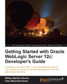 Fabio Mazanatti Nunes: Getting Started with Oracle WebLogic Server 12c: Developer's Guide 