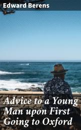 Advice to a Young Man upon First Going to Oxford - In Ten Letters, From an Uncle to His Nephew
