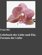 Franz Blei: Lehrbuch der Liebe und Ehe. Formen der Liebe 