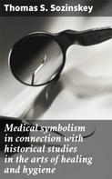 Thomas S. Sozinskey: Medical symbolism in connection with historical studies in the arts of healing and hygiene 